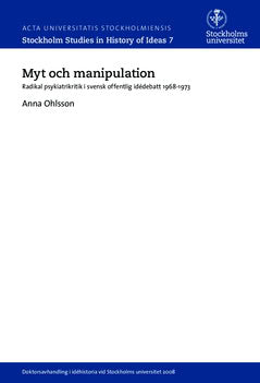 Ohlsson, Anna | Myt och manipulation : Radikal psykiatrikritik i svensk offentlig idédebatt 1968-1973