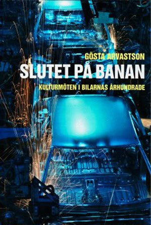 Arvastson, Gösta | Slutet på banan : Kulturmöten i bilarnas århundrade