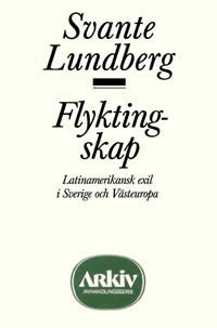 Lundberg, Svante | Flyktingskap : Latinamerikansk exil i Sverige och Västeuropa