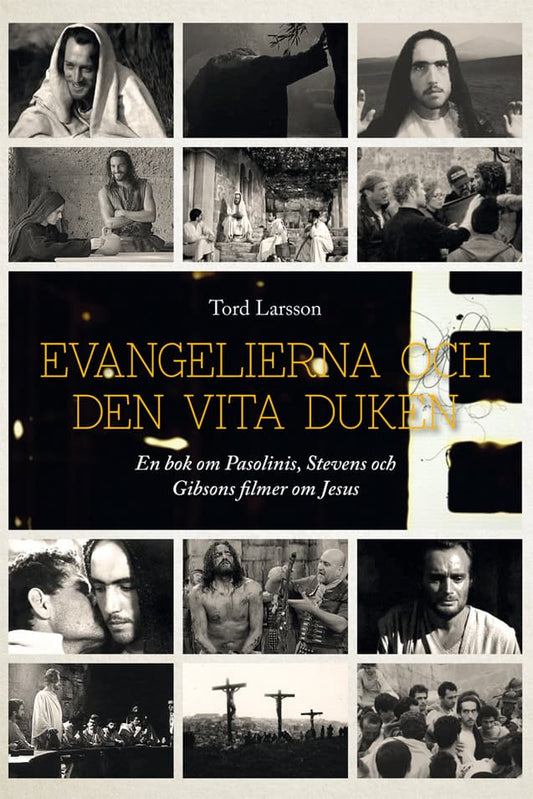 Larsson, Tord | Evangelierna och den vita duken : En bok om Pasolinis, Stevens och Gibsons filmer om Jesus