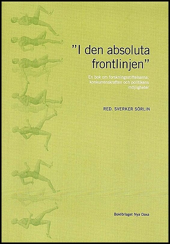 Sörlin, Sverker [red.] | 'I den absoluta frontlinjen' : En bok om forskningsstiftelserna, konkurrenskraften och politike...