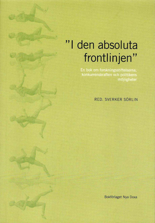 Sörlin, Sverker [red.] | 'I den absoluta frontlinjen' : En bok om forskningsstiftelserna, konkurrenskraften och politike...