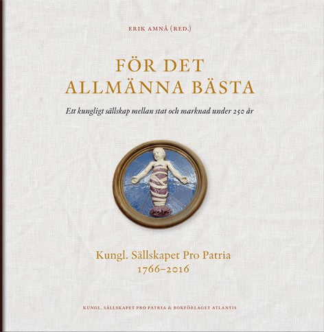 Amnå, Erik | Malmborg, Marianne af | et al | För det allmänna bästa : Ett kungligt sällskap mellan stat och marknad unde...