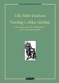 Melin Emilsson, Ulla | Vardag i olika världar : Om dementa och vårdbiträden på tre gruppboenden