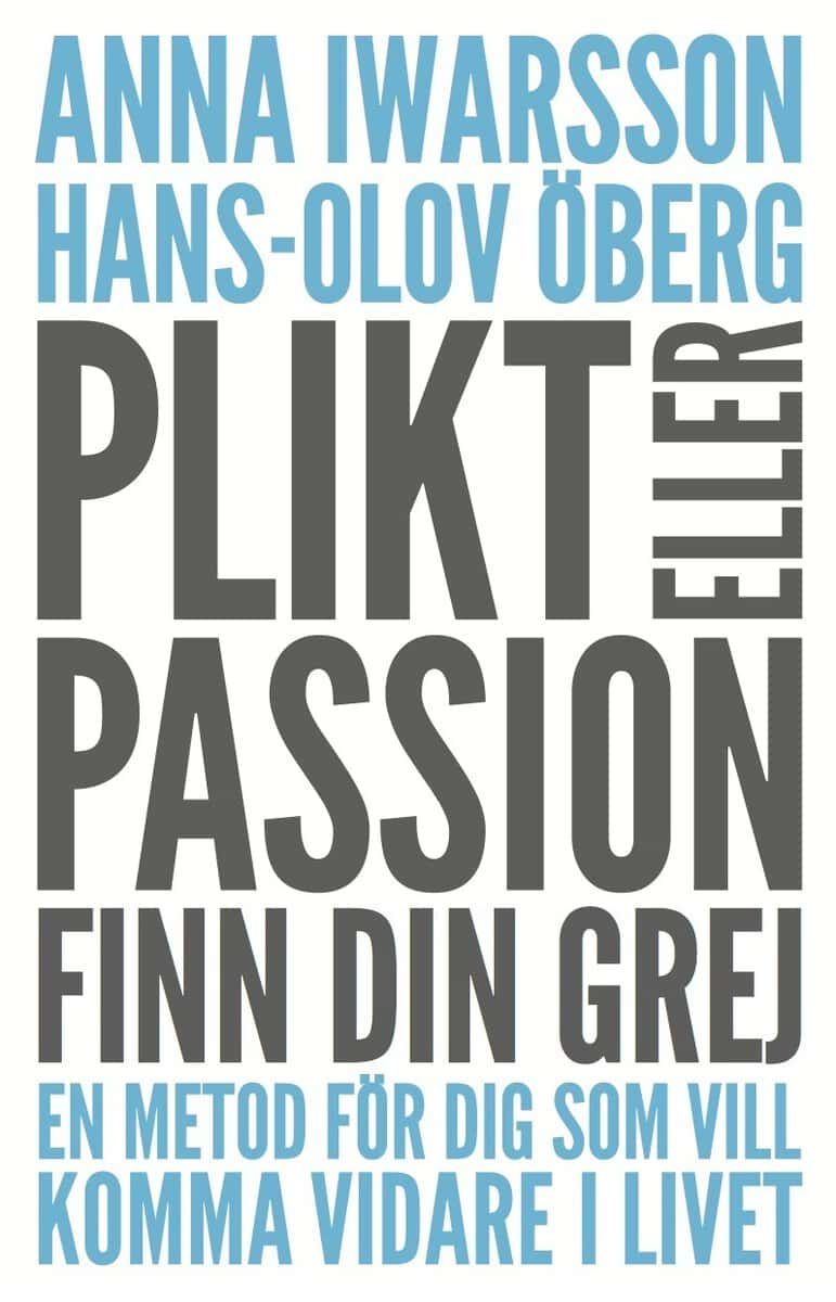 Iwarsson, Anna | Öberg, Hans-Olov | Plikt eller passion : Finn din grej - en metod för dig som vill komma vidare i livet