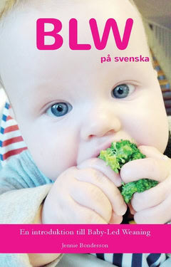 Bondesson, Jennie | BLW på svenska : En introduktion till Baby-Led Weaning
