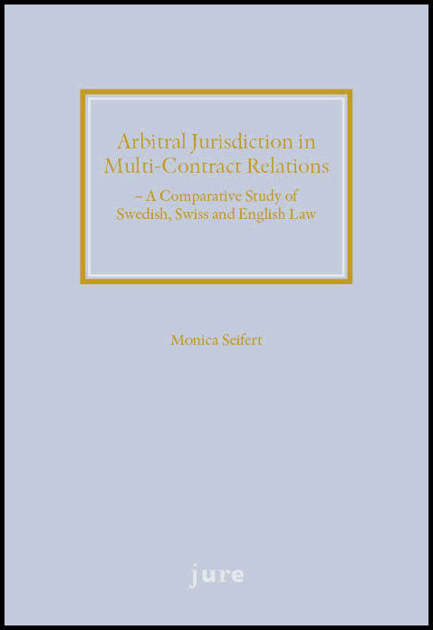 Seifert, Monica | Arbitral jurisdiction in multi-contract relations : A comparative study of Swedish, Swiss and English Law