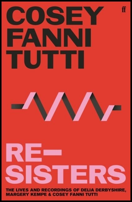 Tutti, Cosey Fanni | Re-sisters : The Lives and Recordings of Delia Derbyshire, Margery Kempe an