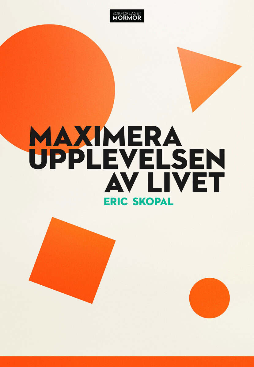 Skopal, Eric | Maximera upplevelsen av livet : En berättelse om att bygga ett rikt liv