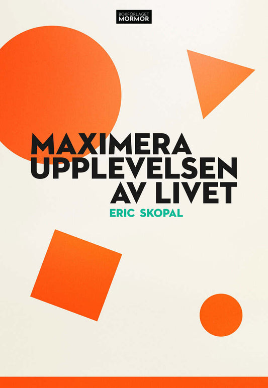 Skopal, Eric | Maximera upplevelsen av livet : En berättelse om att bygga ett rikt liv