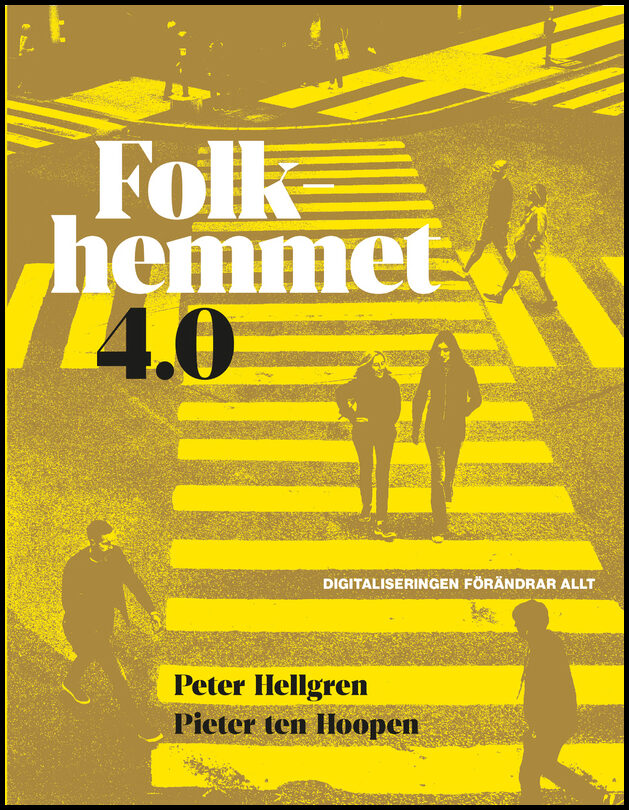 Hellgren, Peter | Folkhemmet 4.0 : Digitaliseringen förändrar allt