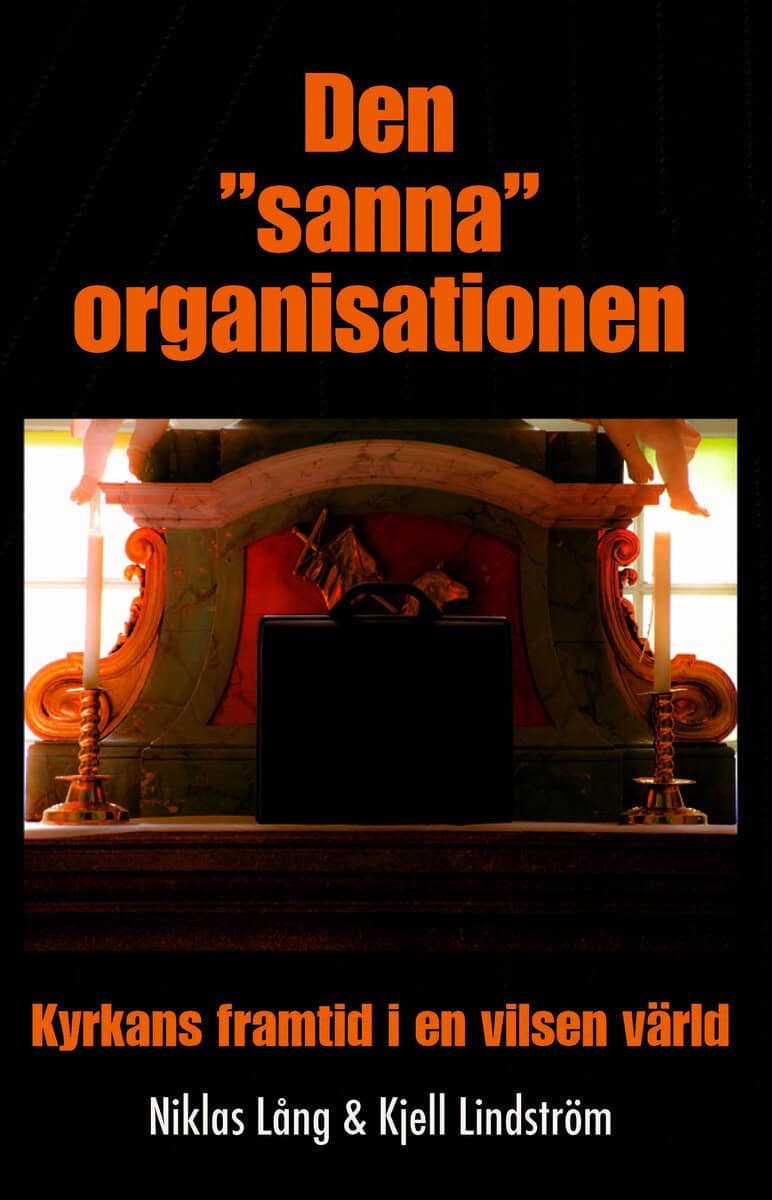 Lindström, Kjell | Lång, Niklas | Den 'sanna' organisationen : Kyrkan framtid i en vilsen värld