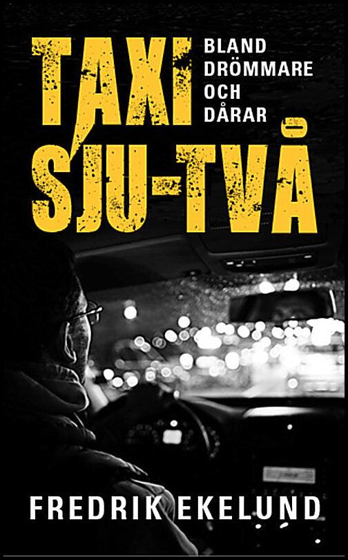 Ekelund, Fredrik | Taxi sju-två : Bland drömmare och dårar