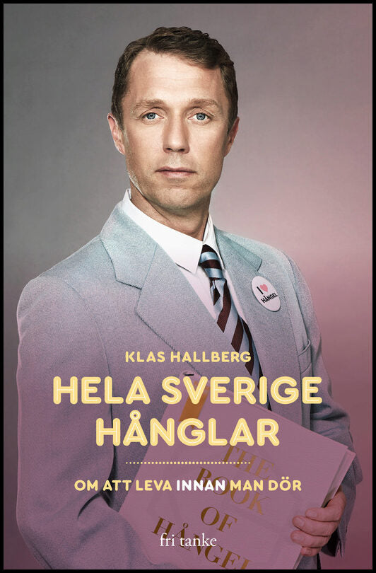 Hallberg, Klas | Hela Sverige hånglar : Om att leva innan man dör