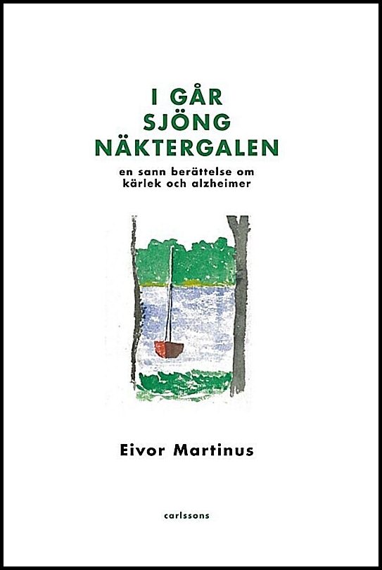 Martinus, Eivor | I går sjöng näktergalen : En sann berättelse om kärlek och alzheimer