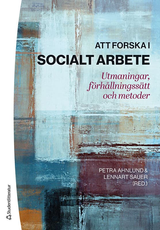 Ahnlund, Petra | Sauer, Lennart | et al | Att forska i socialt arbete : Utmaningar, förhållningssätt och metoder