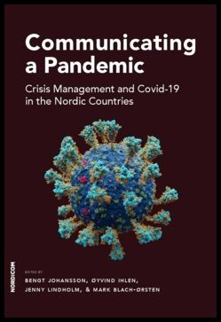 Blach-Ørsten, Mark | Ihlen, Øyvind | Lindholm, Jenny | Johansson, Bengt | Communicating a pandemic : Crisis Management a...
