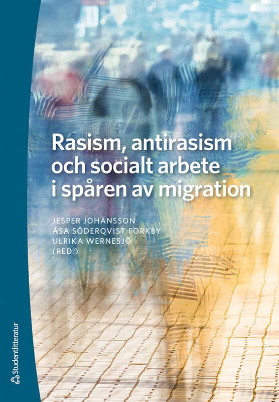 Johansson, Jesper | Söderqvist Forkby, Åsa | et al | Rasism, antirasism och socialt arbete i spåren av migration