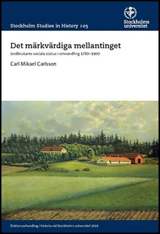Carlsson, Carl Mikael | Det märkvärdiga mellantinget : Jordbrukares sociala status i omvandling 1780 1900