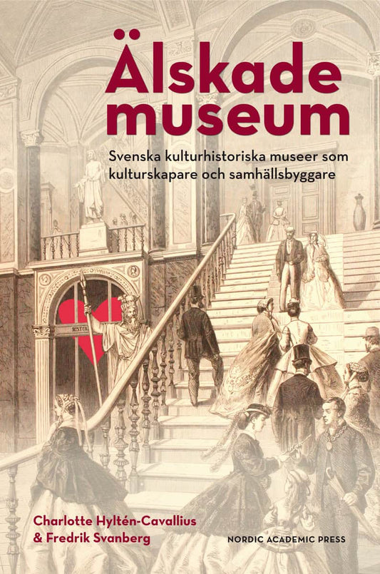 Hyltén-Cavallius, Charlotte | Svanberg, Fredrik | Älskade museum : Svenska kulturhistoriska museer som kulturproducenter...