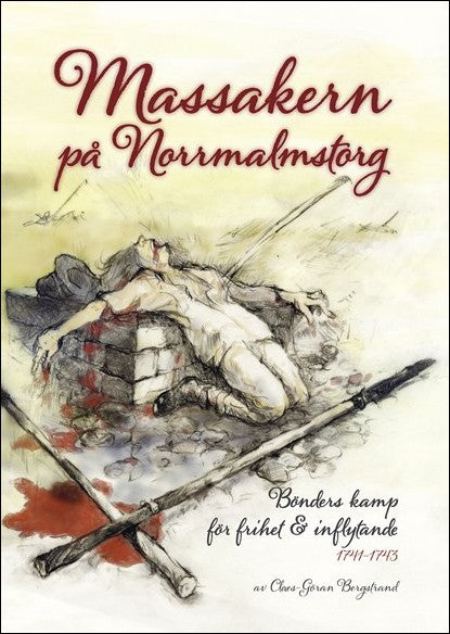 Bergstrand, Claes-Göran | Massakern på Norrmalmstorg : Bönders kamp för frihet & inflytande 1741-1743