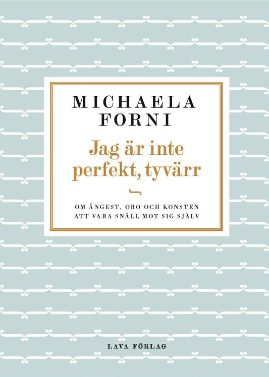Forni, Michaela | Jag är inte perfekt, tyvärr : Om ångest, oro och konsten att vara snäll mot sig själv