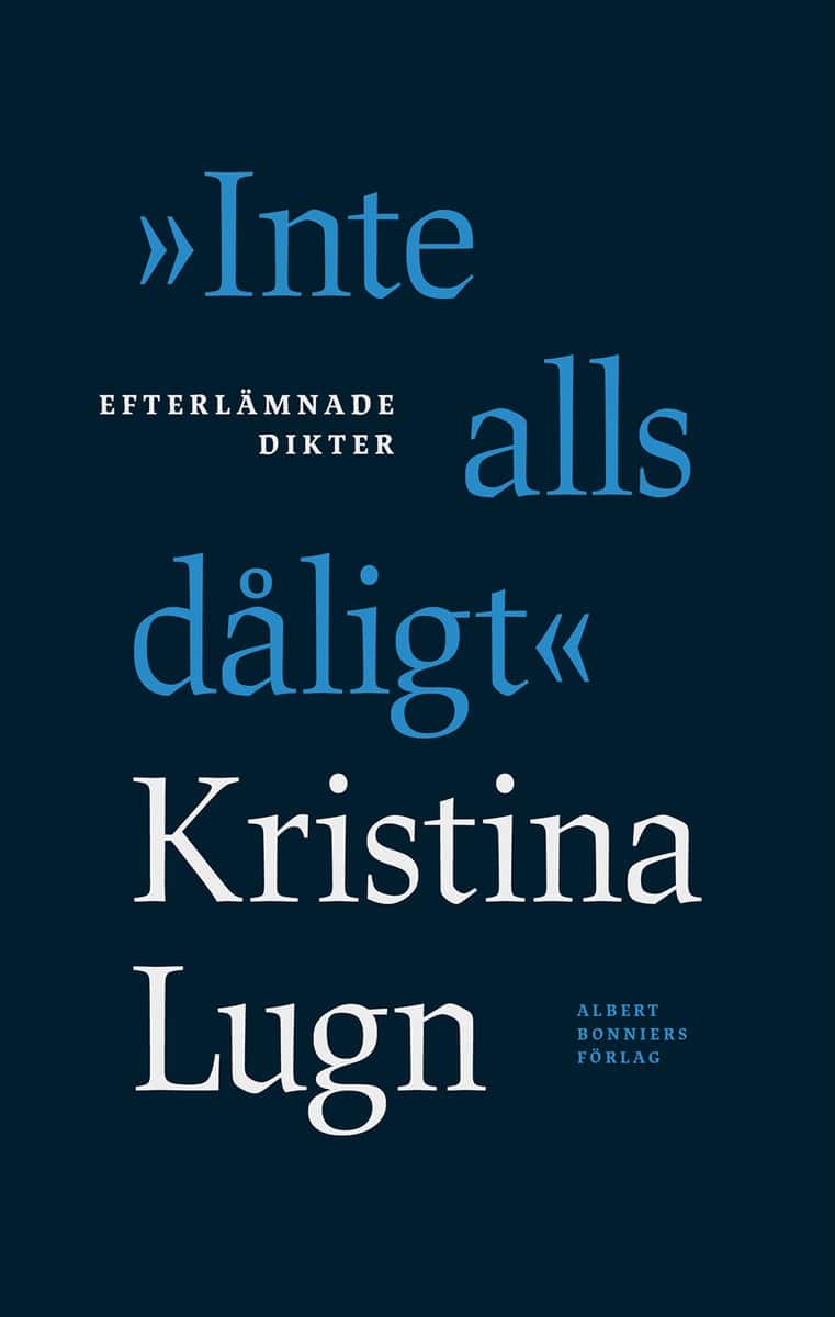 Lugn, Kristina | 'Inte alls dåligt' : Efterlämnade dikter