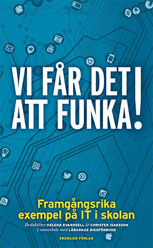 Kvarnsell, Helena | Isaksson, Christer | Vi får det att funka! Framgångsrika exempel på IT i skolan