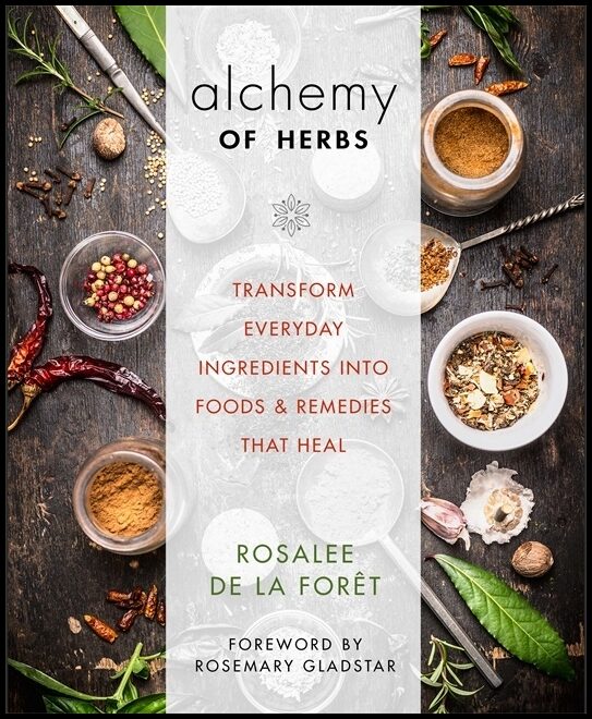 Foret, Rosalee De La | Alchemy of herbs : Transform everyday ingredients into foods & remedies tha