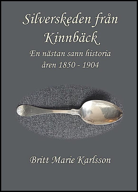 Karlsson, Britt Marie | Silverskeden från Kinnbäck : En nästan sann historia åren 1850-1904