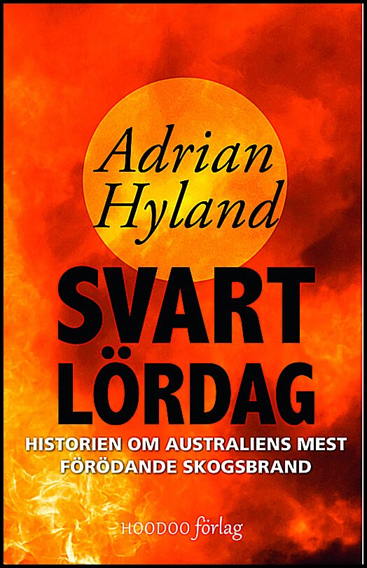 Hyland, Adrian | Svart lördag : Historien om Australiens mest förödande skogsbrand