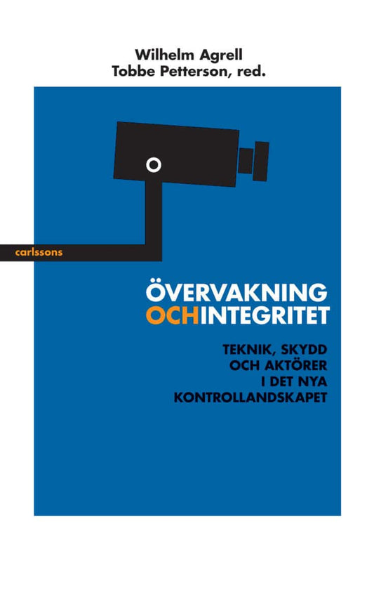 Agrell, Wilhem | Petterson, Tobbe [red.] | Övervakning och integritet : Teknik, skydd och aktörer i det nya kontrollands...