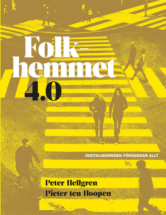 Hellgren, Peter | Folkhemmet 4.0 : Digitaliseringen förändrar allt