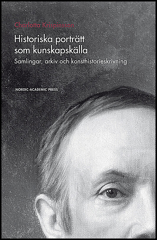 Krispinsson, Charlotta | Historiska porträtt som kunskapskälla : Samlingar, arkiv och konsthistorieskrivning