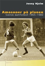 Hjelm, Jonny | Amasoner på planen : Svensk damfotboll 1965-1980