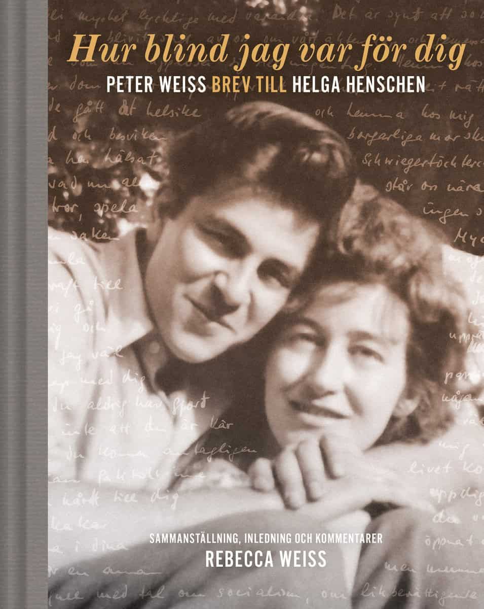 Weiss, Rebecca | Hur blind jag var för dig : Peter Weiss brev till Helga Henschen
