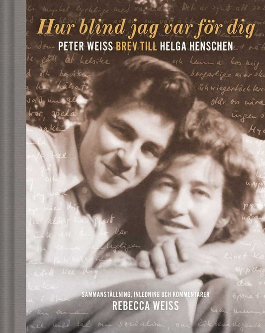 Weiss, Rebecca | Hur blind jag var för dig : Peter Weiss brev till Helga Henschen