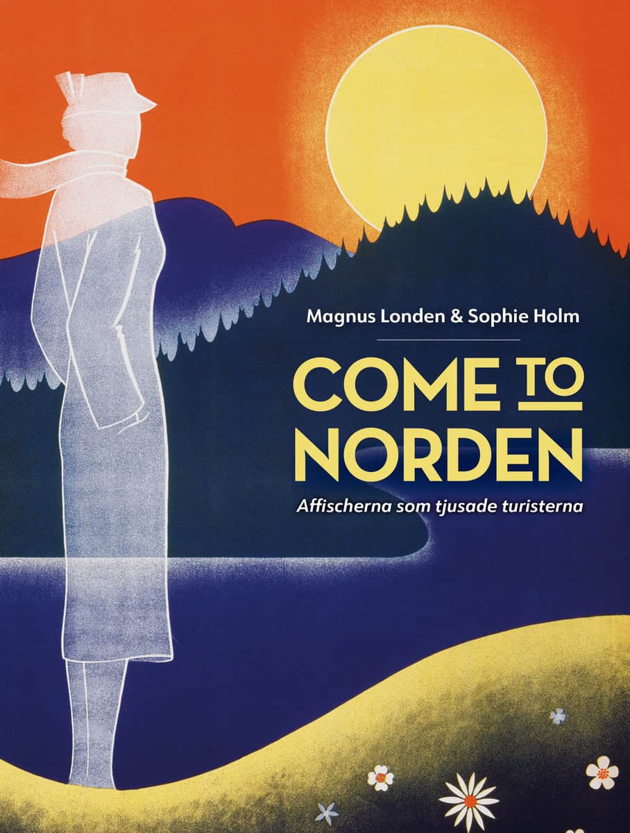 Londen, Magnus | Holm, Sophie | Come to Norden. Affischerna som tjusade turisterna.