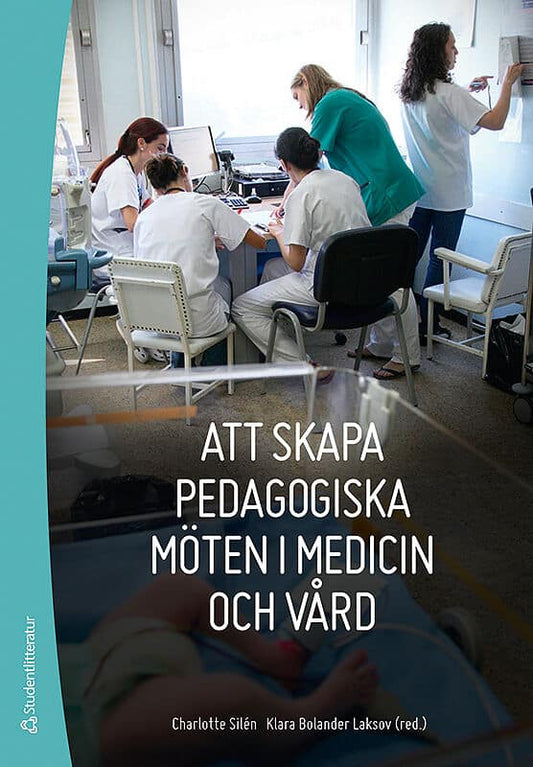 Silén, Charlotte | Bolander Laksov, Klara [red.] | Att skapa pedagogiska möten i medicin och vård