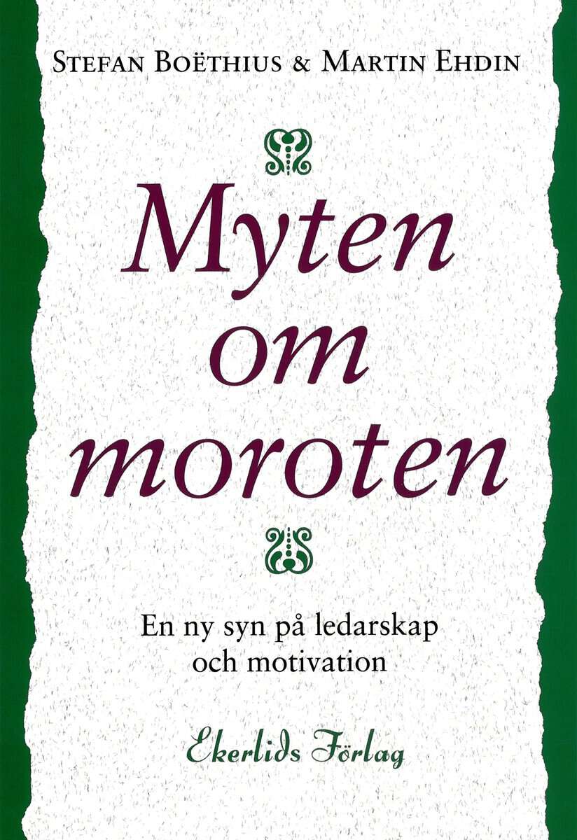 Boëthius, Stefan | Ehdin, Martin | Myten om moroten : En ny syn på ledarskap och motivation