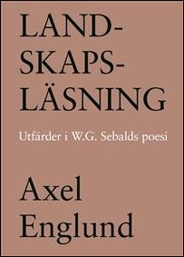 Englund, Axel | Landskapsläsning. Utfärder i W.G. Sebalds poesi