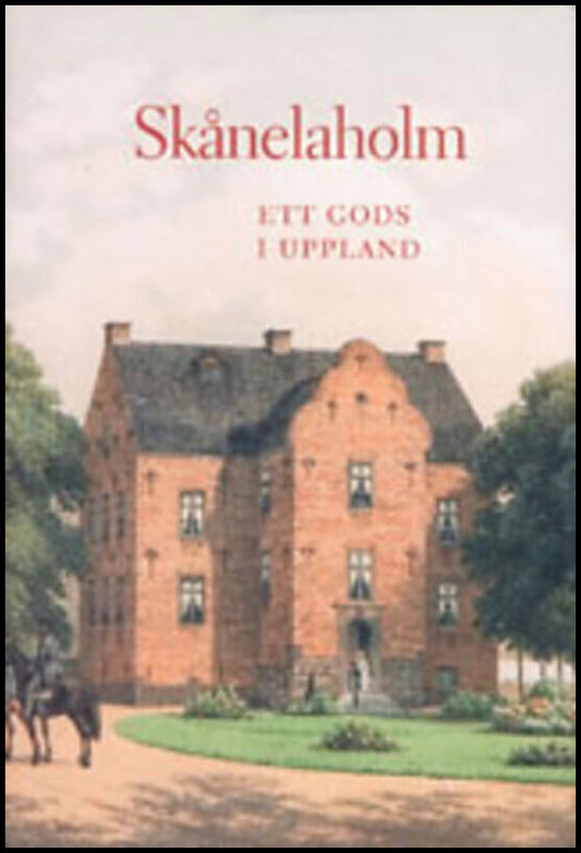 Sidén, Karin | Skånelaholm : Ett gods i Uppland