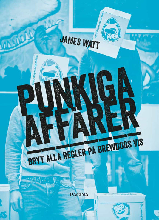 Watt, James | Punkiga affärer : Bryt alla regler på Brewdogs vis