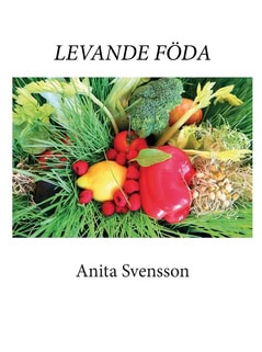 Svensson, Anita | Levande föda : Kost, livsstil, filosofi