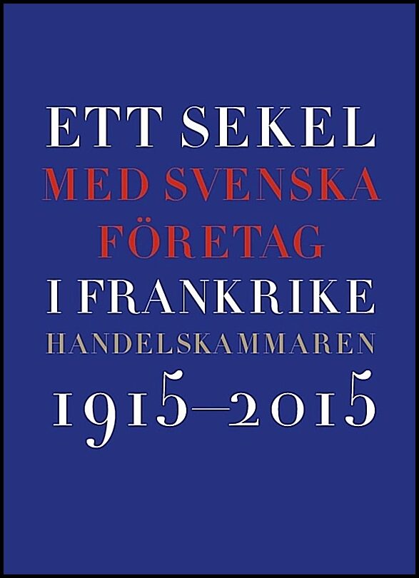 Ett sekel med svenska företag i Frankrike : Handelskammaren 2015-2015