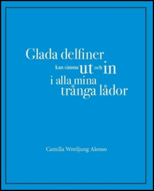 Wretljung Alonso, Camilla | Glada delfiner kan simma ut och in i alla mina trånga lådor