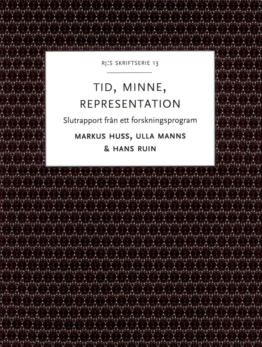 Ruin, Hans | Huss, Markus | Manns, Ulla | Tid, minne, representation : Om historiemedvetandets förvandlingar - Slutrappo...