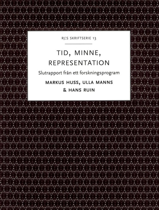 Ruin, Hans | Huss, Markus | Manns, Ulla | Tid, minne, representation : Om historiemedvetandets förvandlingar - Slutrappo...