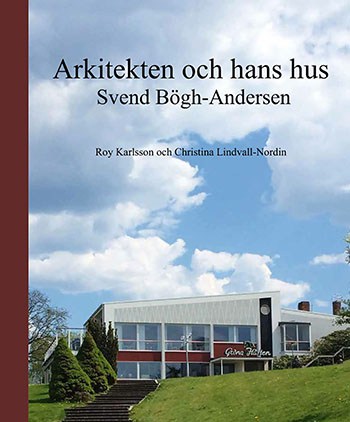 Karlsson, Roy| Lindvall-Nordin, Christina | Svend Bögh-Andersen : Arkitekten och hans hus