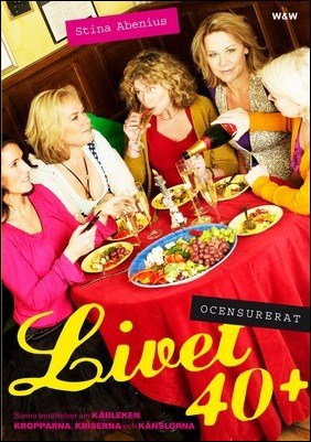 Abenius, Stina | Livet 40+ : Ocensurerat : sanna berättelser om kärleken, kropparna, kriserna och känslorna